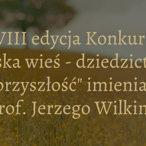 Ruszyła XVIII edycja konkursu „Polska wieś – dziedzictwo i przyszłość” imienia Profesora Jerzego Wilkina