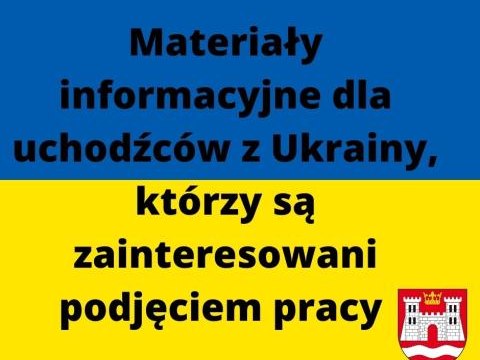 Materiały informacyjne przygotowane przez  Ministerstwo Rodziny i Polityki Społecznej dla uchodźców z Ukrainy, którzy są zainteresowani podjęciem pracy