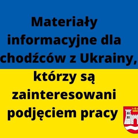 Materiały informacyjne przygotowane przez  Ministerstwo Rodziny i Polityki Społecznej dla uchodźców z Ukrainy, którzy są zainteresowani podjęciem pracy